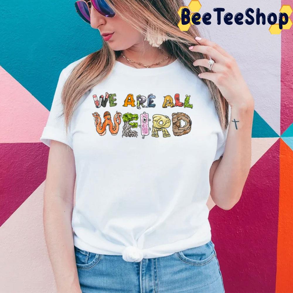 We Are All Weird Unisex T-Shirt We Are All Weird Unisex T-Shirt