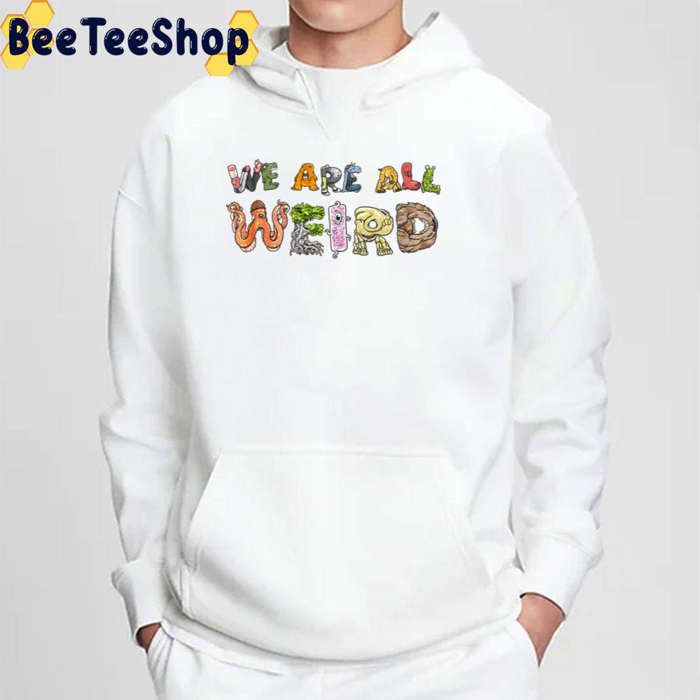 We Are All Weird Unisex T-Shirt We Are All Weird Unisex T-Shirt