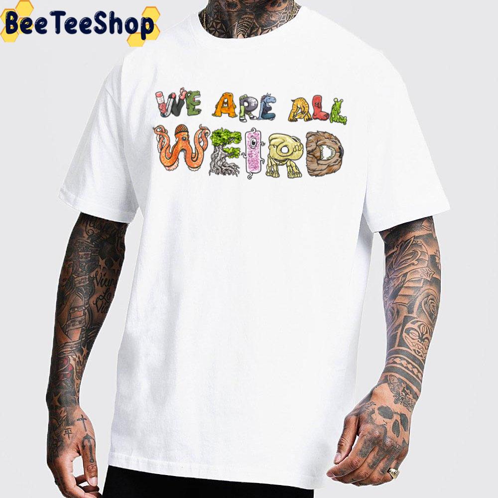 We Are All Weird Unisex T-Shirt We Are All Weird Unisex T-Shirt