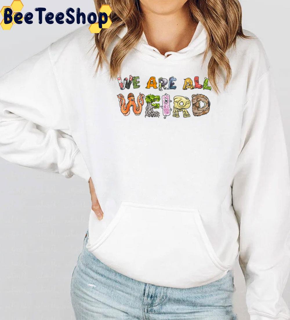 We Are All Weird Unisex T-Shirt We Are All Weird Unisex T-Shirt