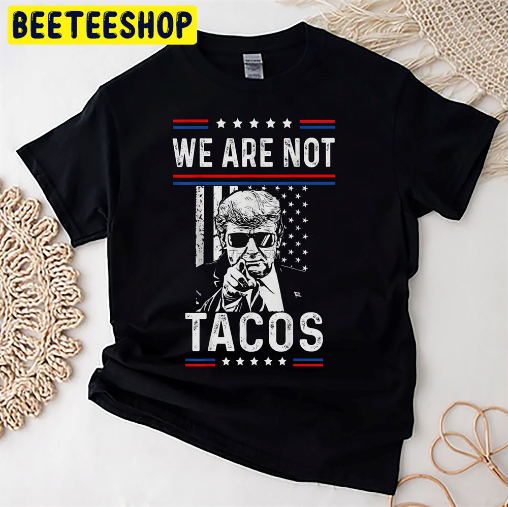 We Are Not Tacos Funny Jill Biden Unisex T-Shirt We Are Not Tacos Funny Jill Biden Unisex T-Shirt
