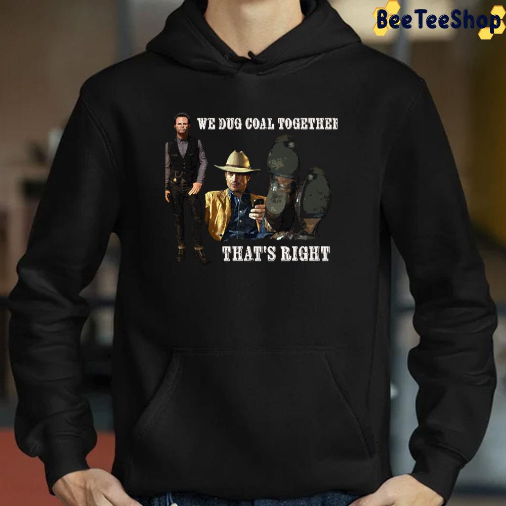 We Dug Coal Together That's Right Justified Trending Unisex T-Shirt We Dug Coal Together That's Right Justified Trending Unisex T-Shirt