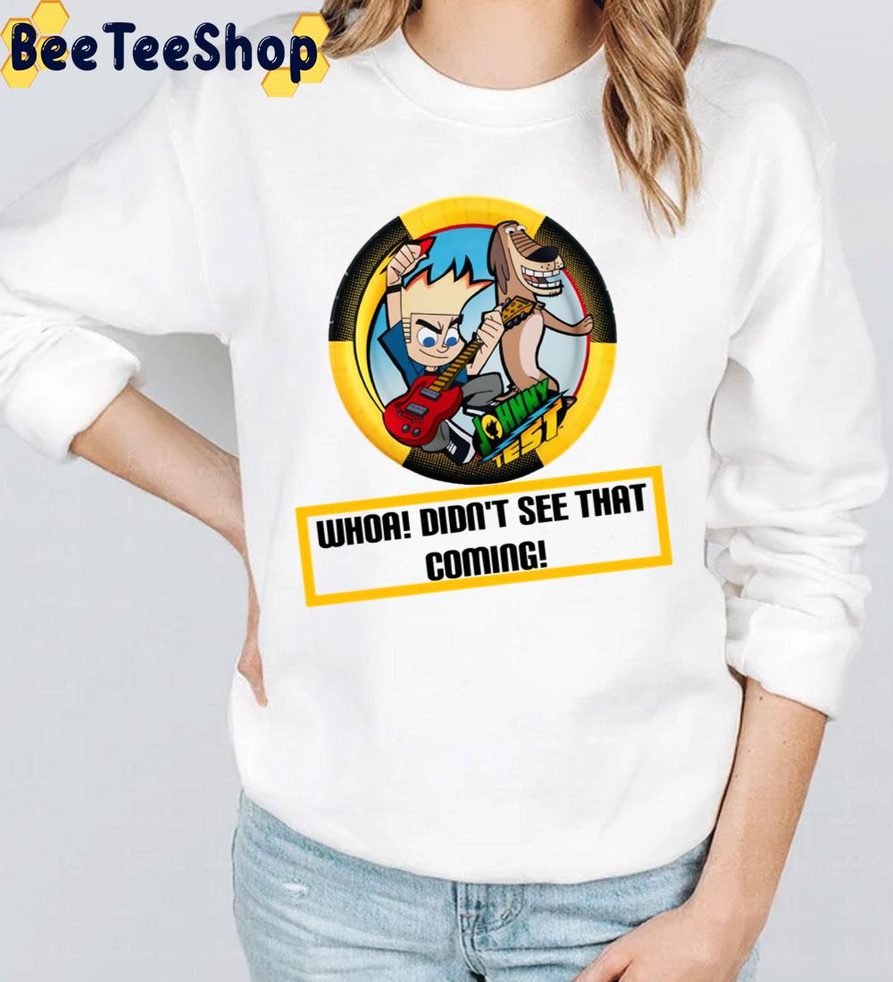 Whoa Didn't See That Coming Johnny Test Trending Unisex T-Shirt Whoa Didn't See That Coming Johnny Test Trending Unisex T-Shirt