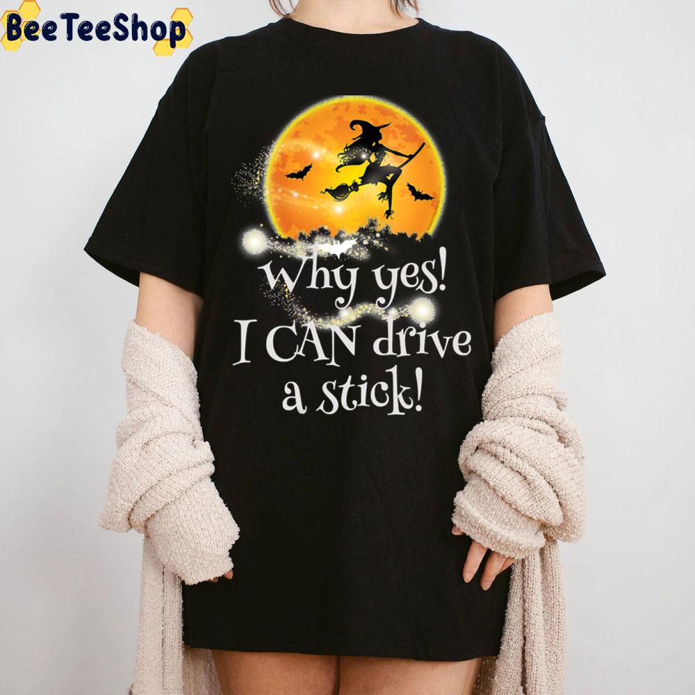 Why Yes I Can Drive A Stick The Witch Halloween Trending Unisex T-Shirt Why Yes I Can Drive A Stick The Witch Halloween Trending Unisex T-Shirt
