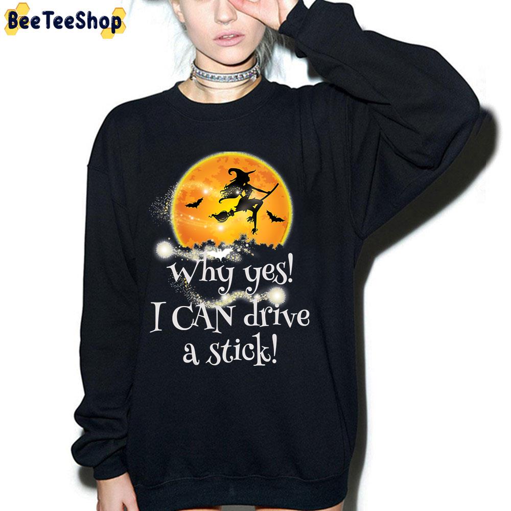 Why Yes I Can Drive A Stick The Witch Halloween Trending Unisex T-Shirt Why Yes I Can Drive A Stick The Witch Halloween Trending Unisex T-Shirt