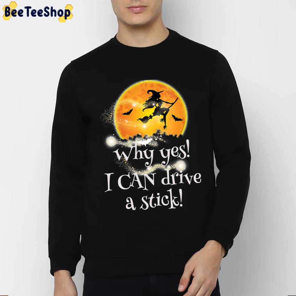 Why Yes I Can Drive A Stick The Witch Halloween Trending Unisex T-Shirt Why Yes I Can Drive A Stick The Witch Halloween Trending Unisex T-Shirt