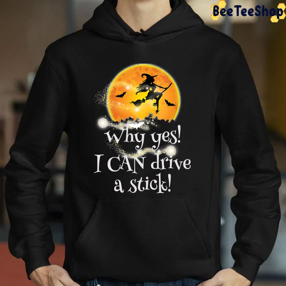 Why Yes I Can Drive A Stick The Witch Halloween Trending Unisex T-Shirt Why Yes I Can Drive A Stick The Witch Halloween Trending Unisex T-Shirt