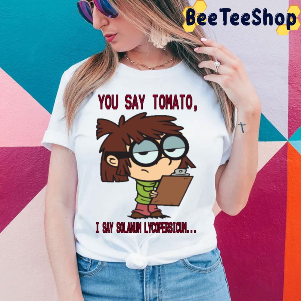 You Say Tomato I Say Solanlm Lycopersicum Lisa Lout The Loud House Trending Unisex T-Shirt You Say Tomato I Say Solanlm Lycopersicum Lisa Lout The Loud House Trending Unisex T-Shirt