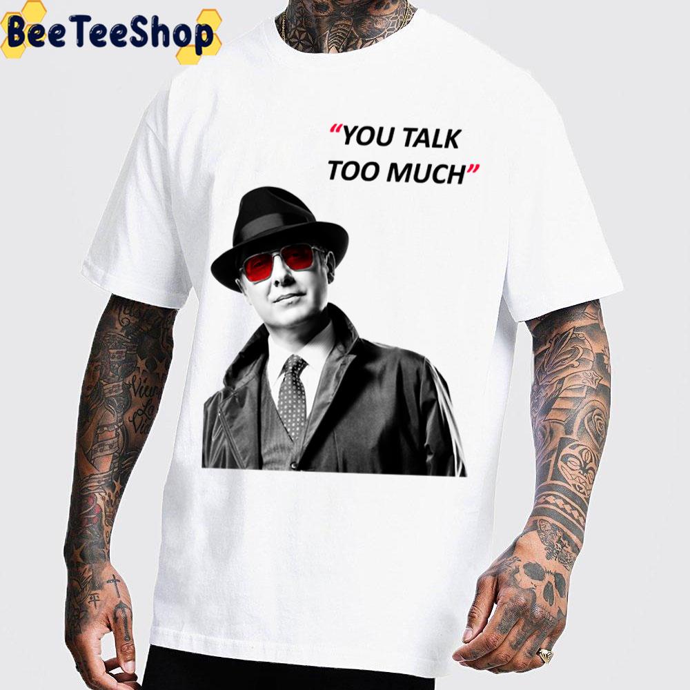 You Talk Too Much The Blacklist Trending Unisex T-Shirt You Talk Too Much The Blacklist Trending Unisex T-Shirt