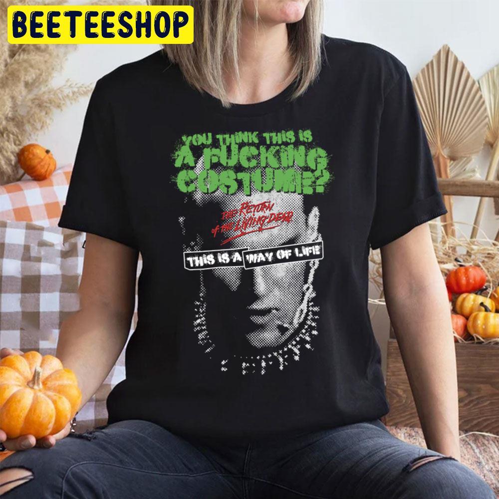 You Think This Is A Fucking Costume The Return Of The Living Dead Halloween Trending Unisex T-Shirt You Think This Is A Fucking Costume The Return Of The Living Dead Halloween Trending Unisex T-Shirt