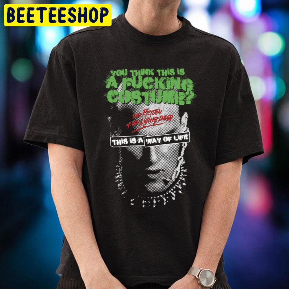 You Think This Is A Fucking Costume The Return Of The Living Dead Halloween Trending Unisex T-Shirt You Think This Is A Fucking Costume The Return Of The Living Dead Halloween Trending Unisex T-Shirt