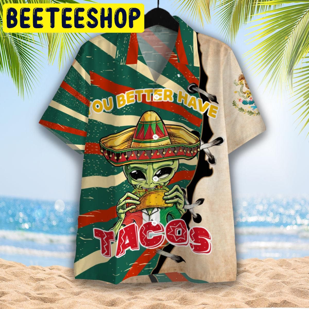 Alien You Better Have Taco Hawaiian Shirt Alien You Better Have Taco Hawaiian Shirt