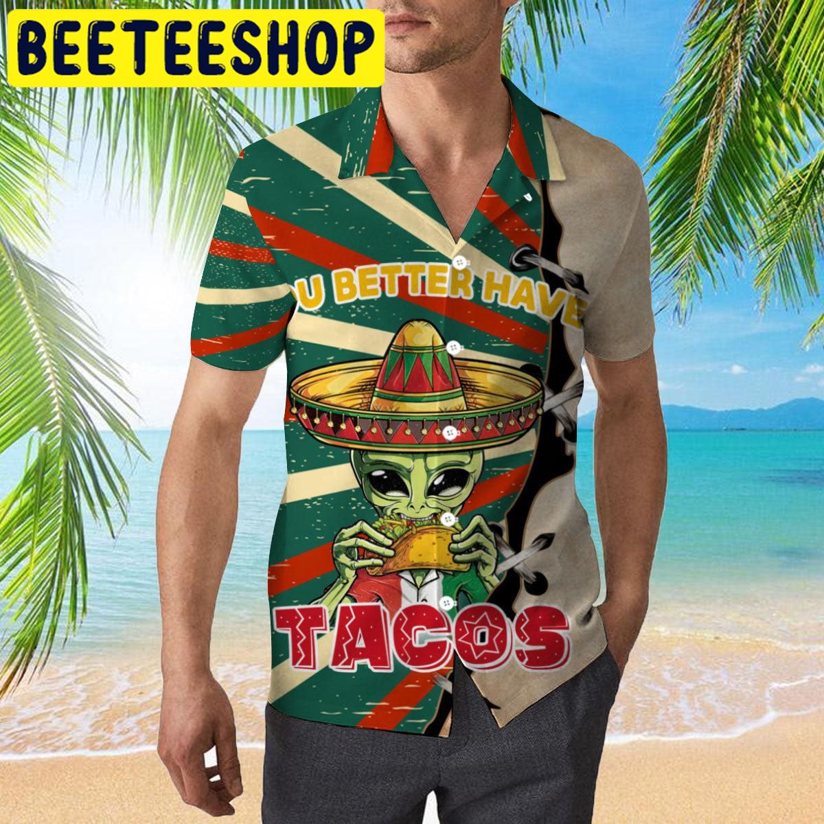 Alien You Better Have Taco Hawaiian Shirt Alien You Better Have Taco Hawaiian Shirt