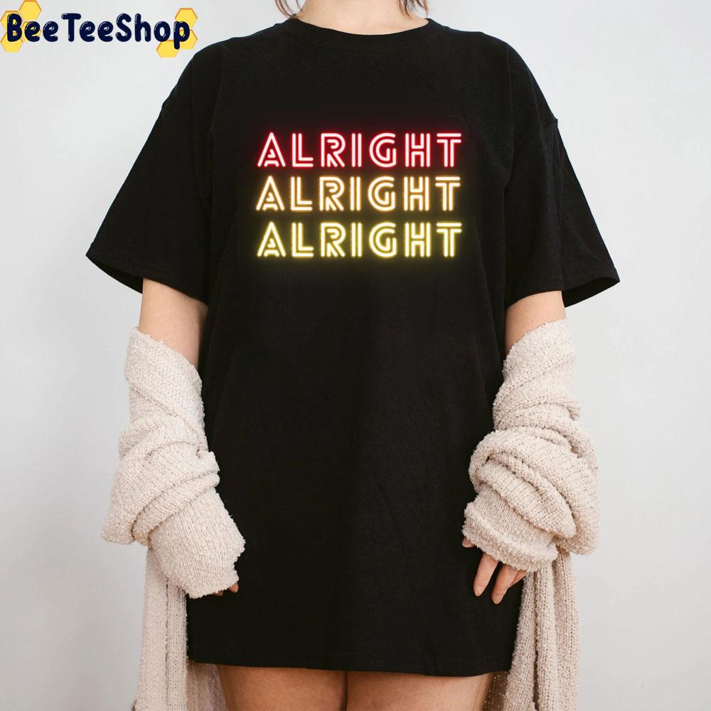 Alright Alright Alright Shine Light Trending Unisex T-Shirt Alright Alright Alright Shine Light Trending Unisex T-Shirt