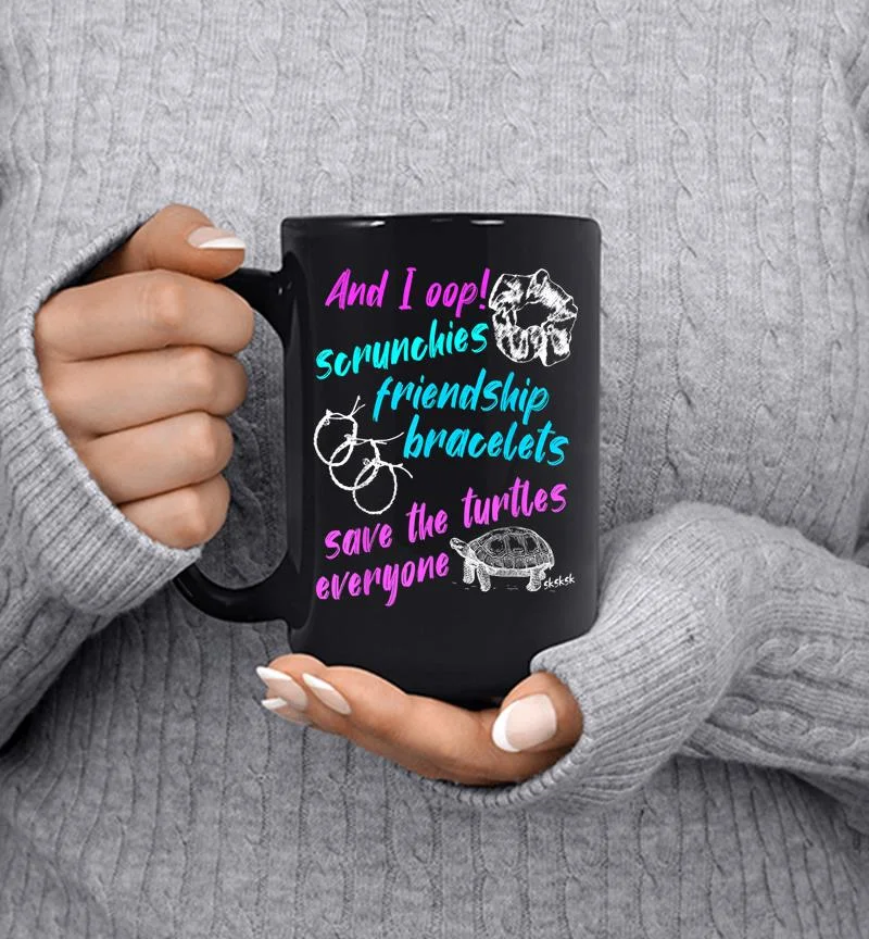 And I Oop! Scrunchies Friendship Bracelets Save The Turtles Mug And I Oop! Scrunchies Friendship Bracelets Save The Turtles Mug