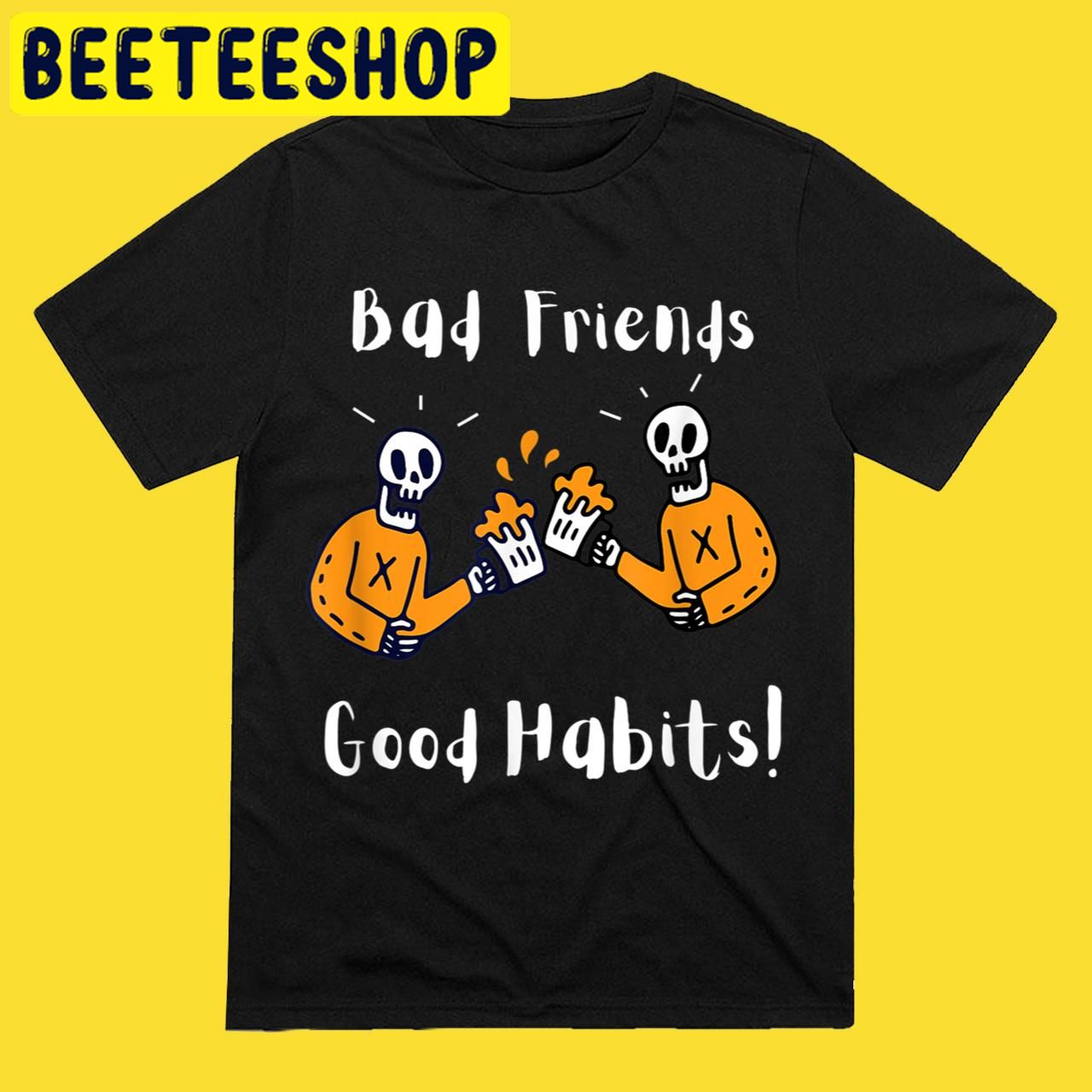 Bad Friends Good Habits New 2022 Halloween Trending Unisex T-Shirt Bad Friends Good Habits New 2022 Halloween Trending Unisex T-Shirt