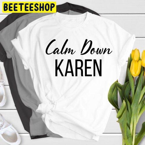 Calm Down Karen Trending Unisex Shirt Calm Down Karen Trending Unisex Shirt