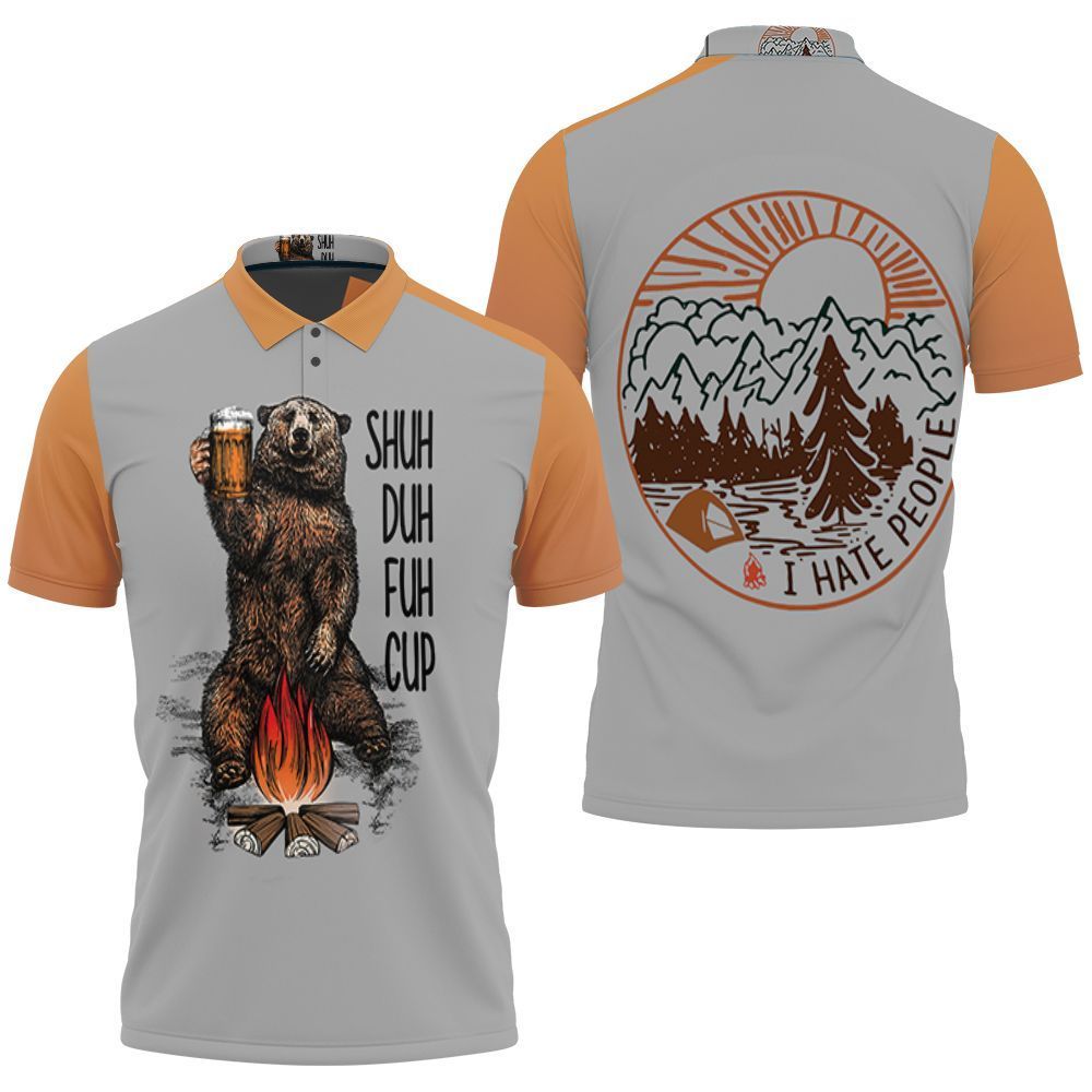Design Shuh Duh Fuh Cup I Have People Camping Drinking Bear Cotton Mug 3D All Over Print Polo Shirt Design Shuh Duh Fuh Cup I Have People Camping Drinking Bear Cotton Mug 3D All Over Print Polo Shirt