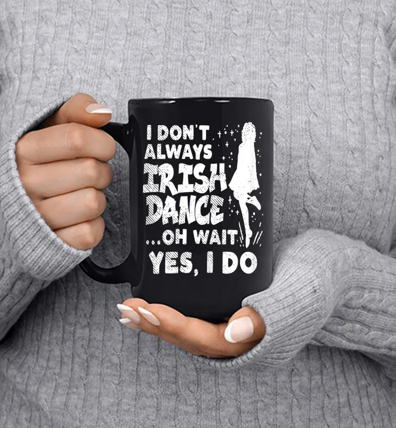 Dont Always Irish Dance Yes I Do St Patricks Day Dancer Girl Mug Dont Always Irish Dance Yes I Do St Patricks Day Dancer Girl Mug