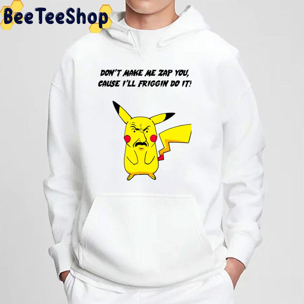 Don't Make Me Zap You Cause I'll Friggin Do It Carl-Chu I Choose You Trending Unisex T-Shirt Don't Make Me Zap You Cause I'll Friggin Do It Carl-Chu I Choose You Trending Unisex T-Shirt