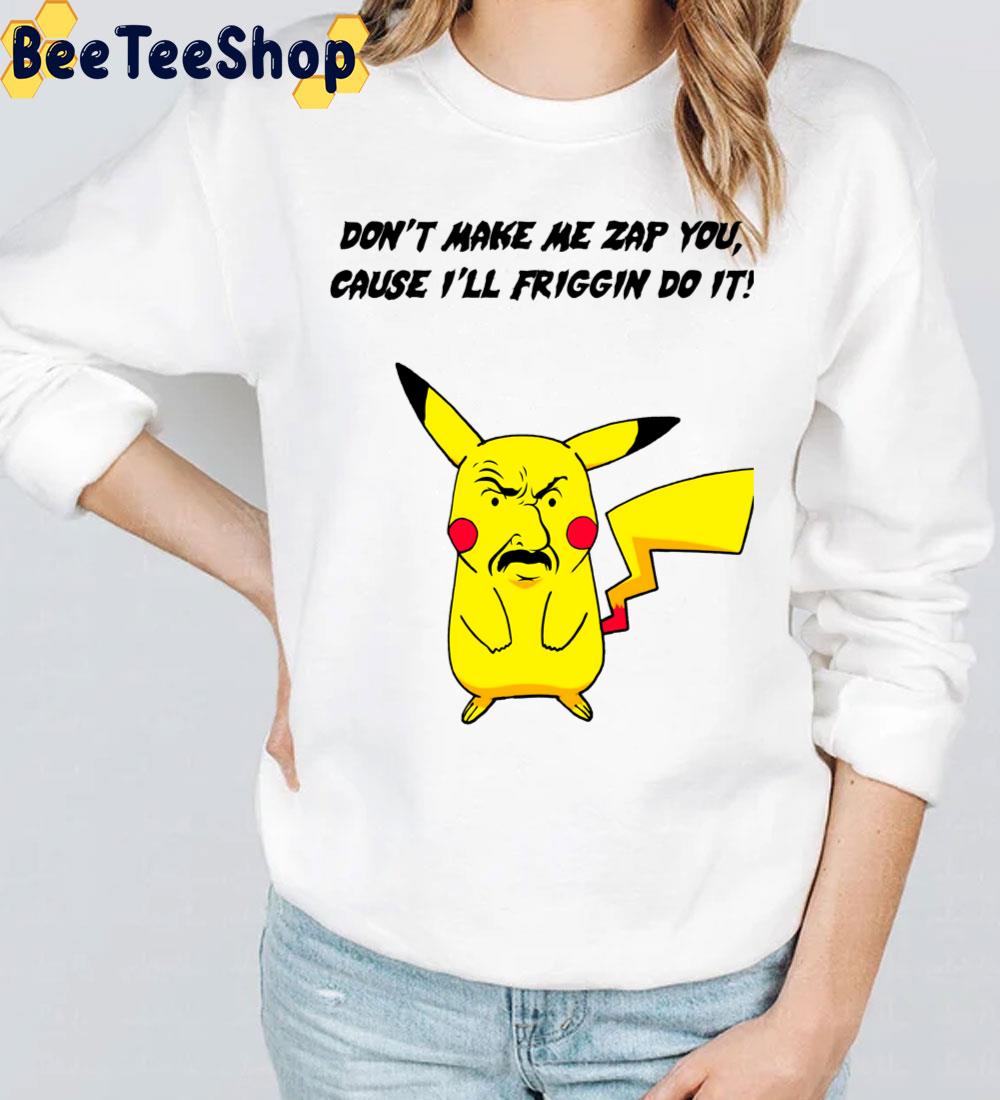 Don't Make Me Zap You Cause I'll Friggin Do It Carl-Chu I Choose You Trending Unisex T-Shirt Don't Make Me Zap You Cause I'll Friggin Do It Carl-Chu I Choose You Trending Unisex T-Shirt