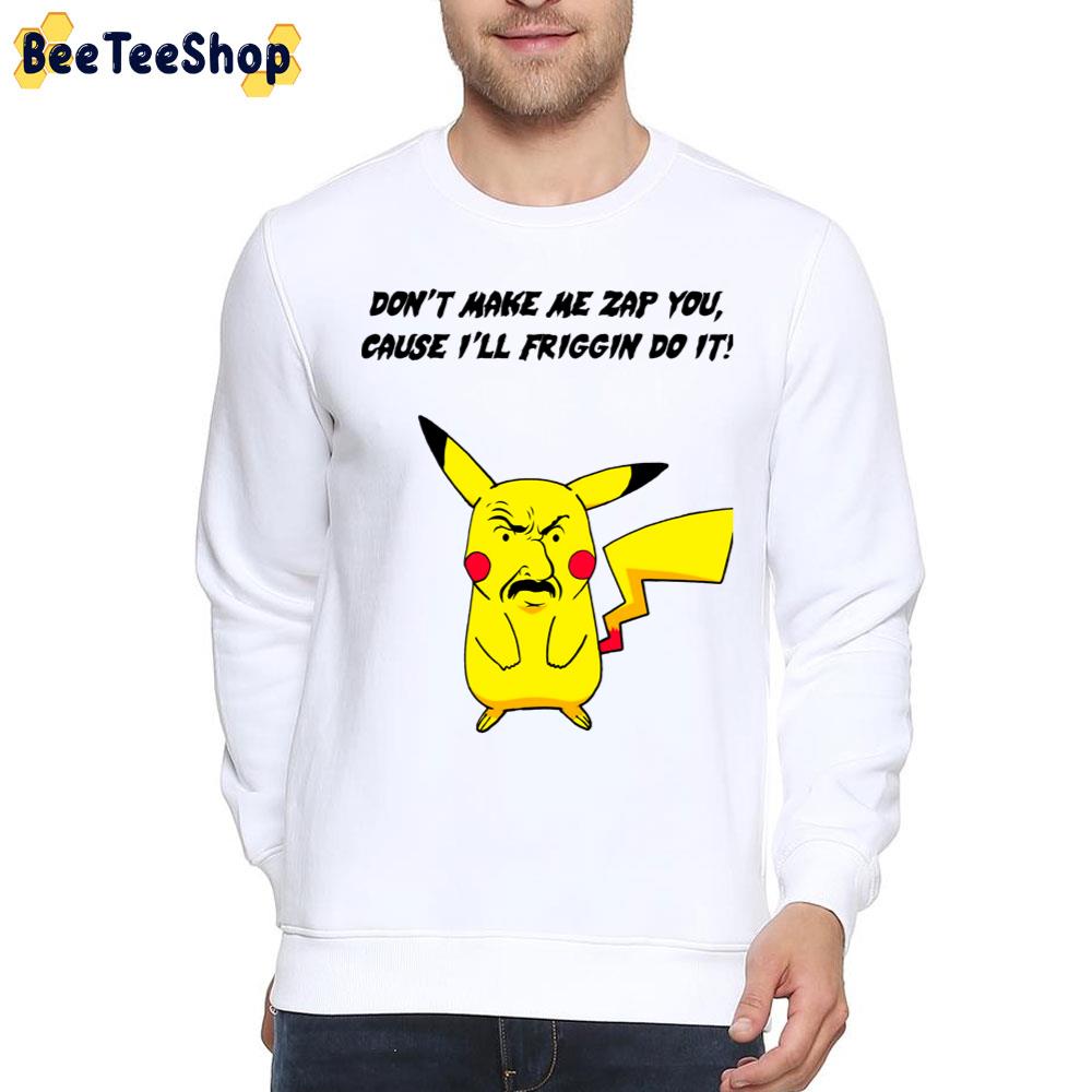 Don't Make Me Zap You Cause I'll Friggin Do It Carl-Chu I Choose You Trending Unisex T-Shirt Don't Make Me Zap You Cause I'll Friggin Do It Carl-Chu I Choose You Trending Unisex T-Shirt
