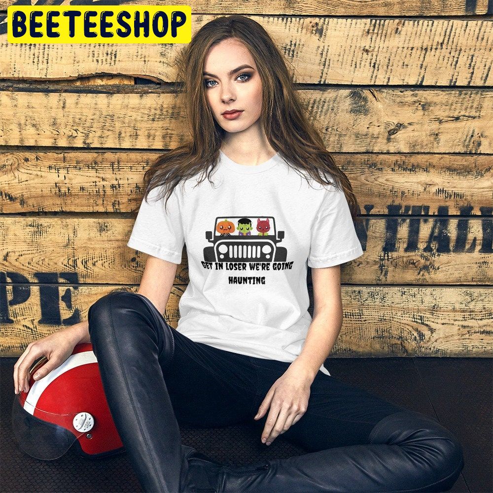 Get In Loser We're Going Haunting Halloween Monsters Trending Unisex Shirt Get In Loser We're Going Haunting Halloween Monsters Trending Unisex Shirt