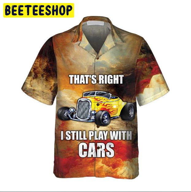I Still Play With Cars Trending Hawaiian Shirt I Still Play With Cars Trending Hawaiian Shirt