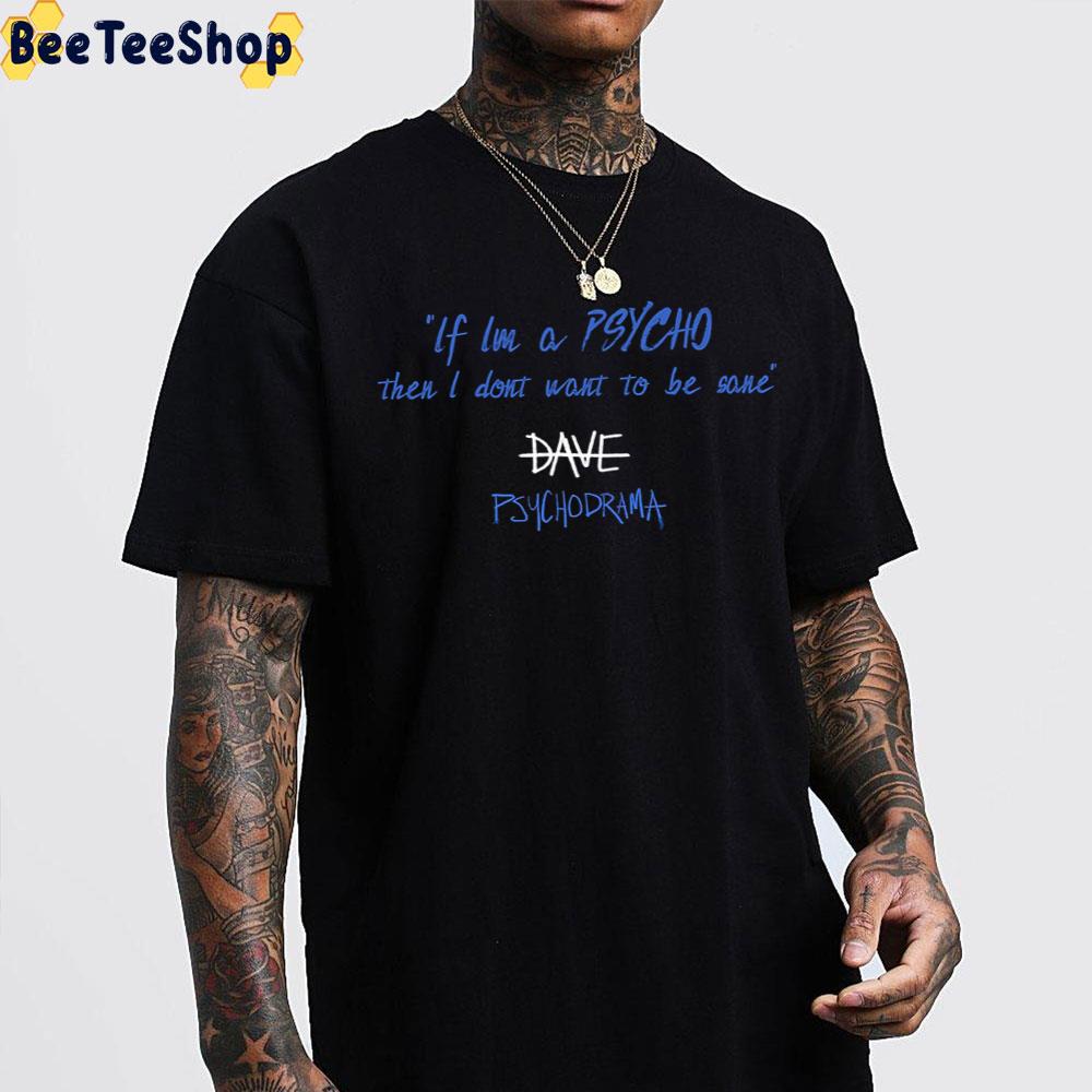 If Im A Psycho Then I Don't Want To Be Sane Dave Psychrodrama Trending Unisex T-Shirt If Im A Psycho Then I Don't Want To Be Sane Dave Psychrodrama Trending Unisex T-Shirt