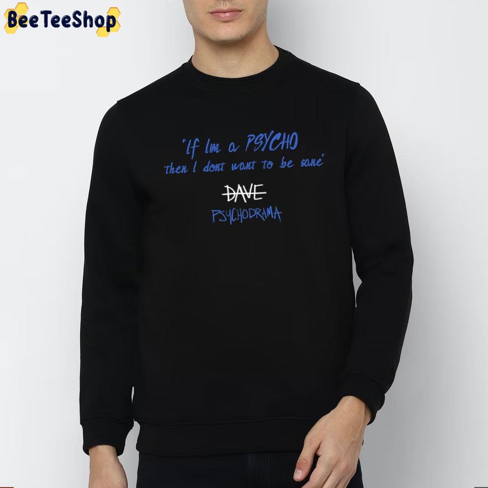 If Im A Psycho Then I Don't Want To Be Sane Dave Psychrodrama Trending Unisex T-Shirt If Im A Psycho Then I Don't Want To Be Sane Dave Psychrodrama Trending Unisex T-Shirt