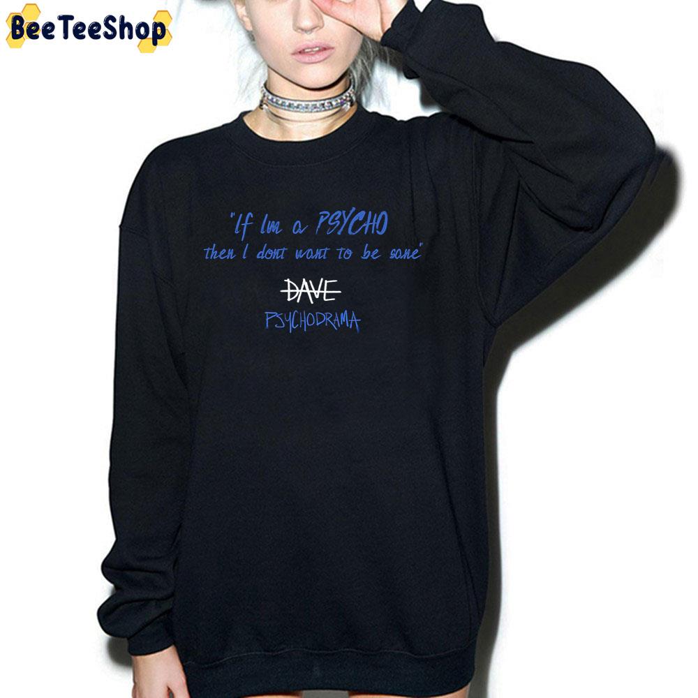 If Im A Psycho Then I Don't Want To Be Sane Dave Psychrodrama Trending Unisex T-Shirt If Im A Psycho Then I Don't Want To Be Sane Dave Psychrodrama Trending Unisex T-Shirt