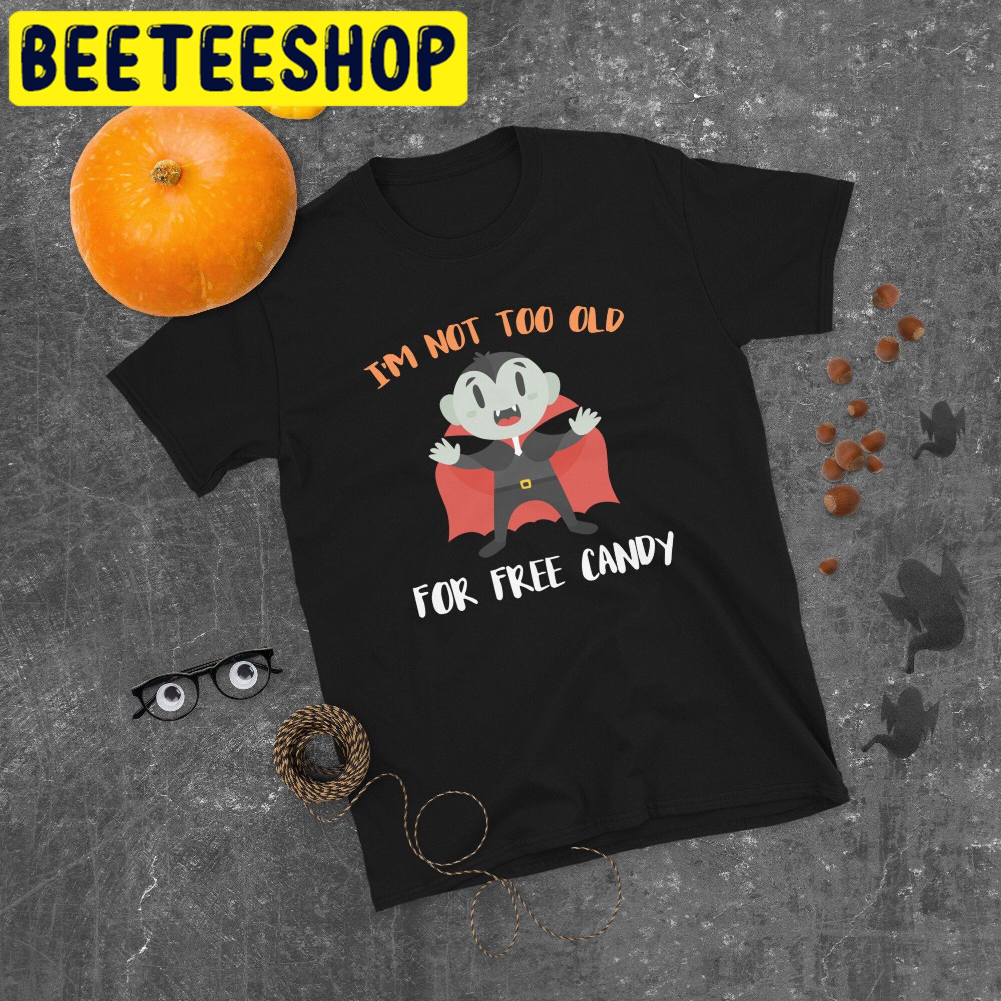 Im Not Too Old For Free Vampire Halloween Trending Unisex Shirt Im Not Too Old For Free Vampire Halloween Trending Unisex Shirt