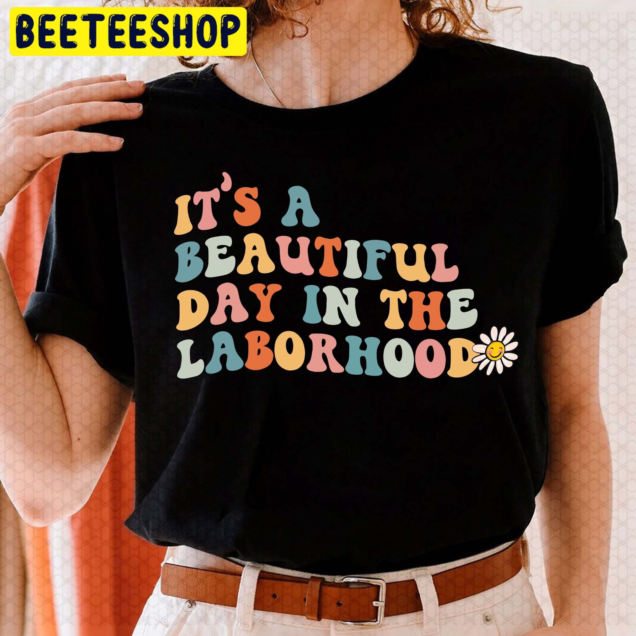 It's A Beautiful Day In The Laborhood Flower Nursing Trending Unisex Shirt It's A Beautiful Day In The Laborhood Flower Nursing Trending Unisex Shirt
