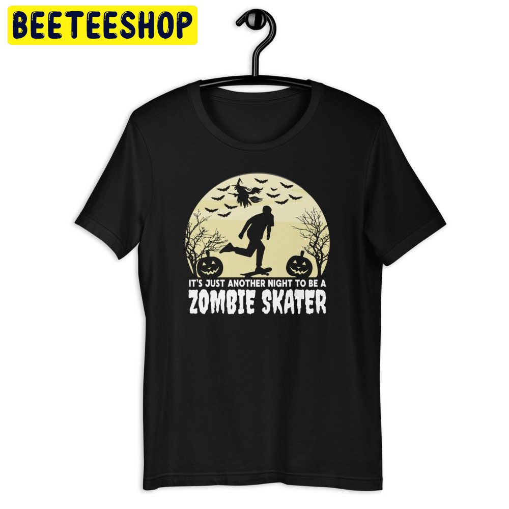 It's Just Another Night To Be A Zombie Skater Spooky Skateboarding Halloween Trending Unisex Shirt It's Just Another Night To Be A Zombie Skater Spooky Skateboarding Halloween Trending Unisex Shirt