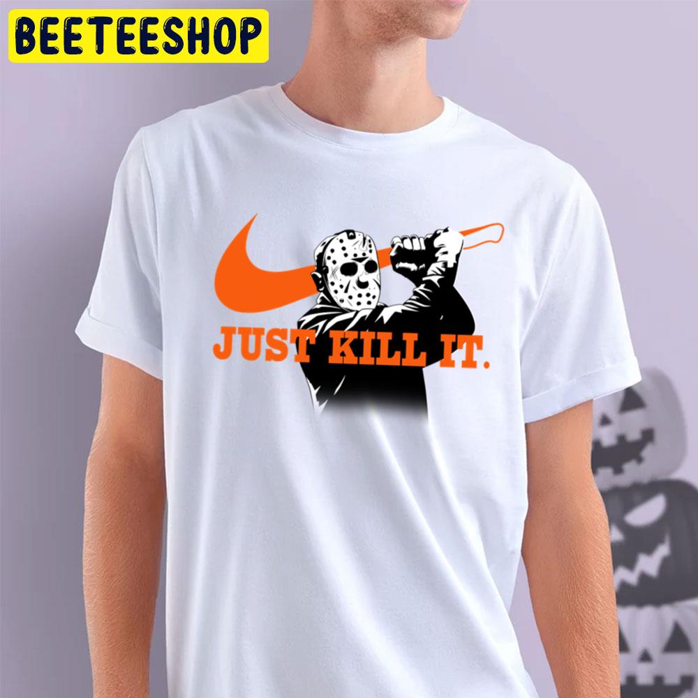 Jason Voorhees Just Kill It Halloween Trending Unisex T-Shirt Jason Voorhees Just Kill It Halloween Trending Unisex T-Shirt