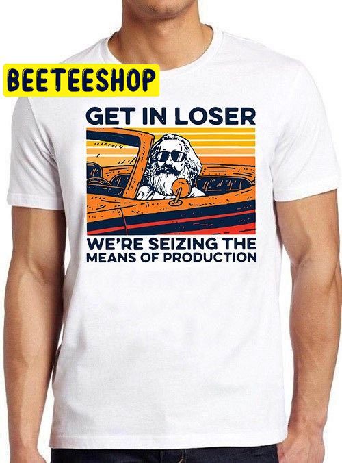Karl Marx Get In Loser We’re Seizing The Means Of Production Cult Movie Gamer Cool Gift Tee T Shirt 764 HalloweenTrending Unisex Shirt Karl Marx Get In Loser We’re Seizing The Means Of Production Cult Movie Gamer Cool Gift Tee T Shirt 764 HalloweenTrending Unisex Shirt