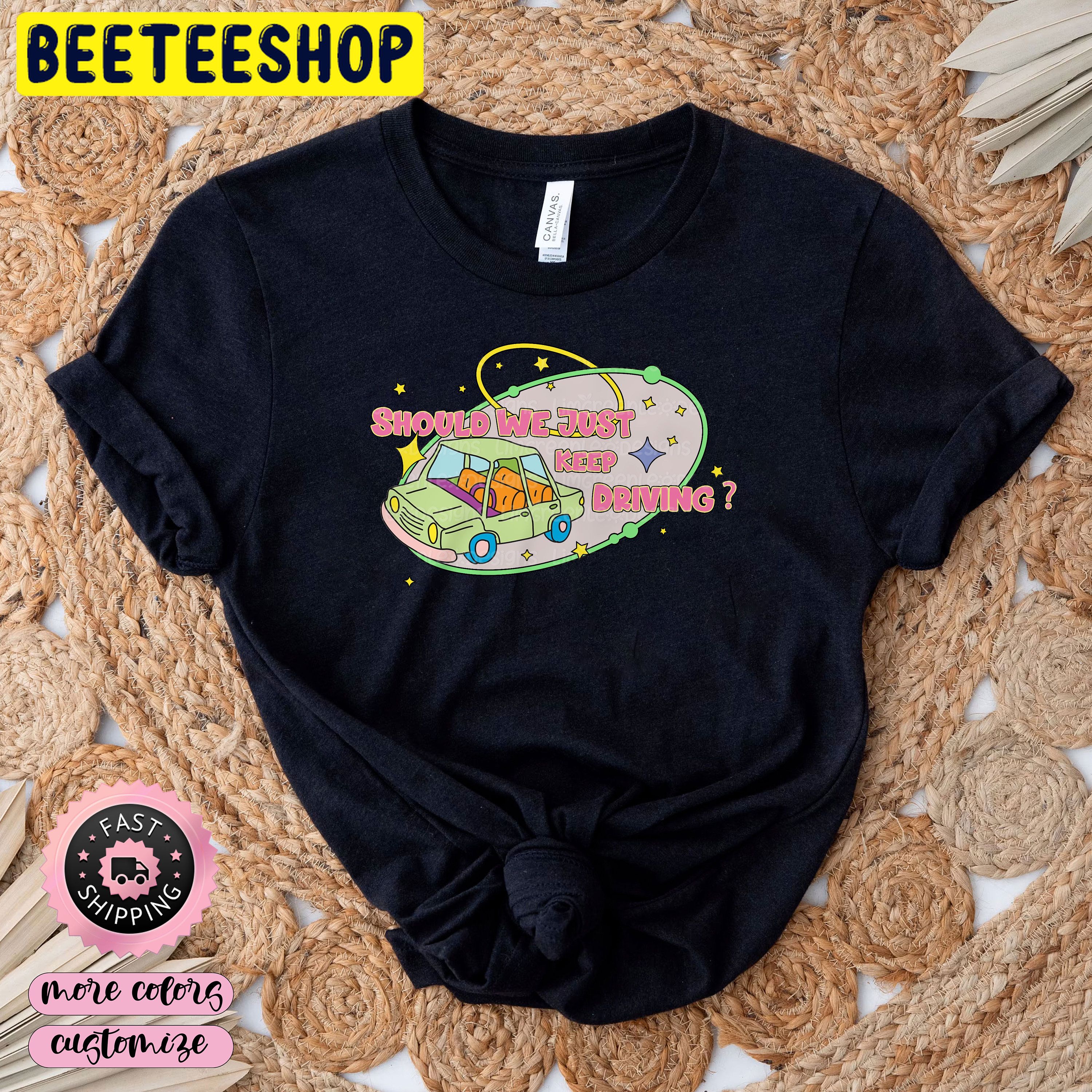 Keep Driving Should We Just Trendy Trending Unisex Shirt Keep Driving Should We Just Trendy Trending Unisex Shirt