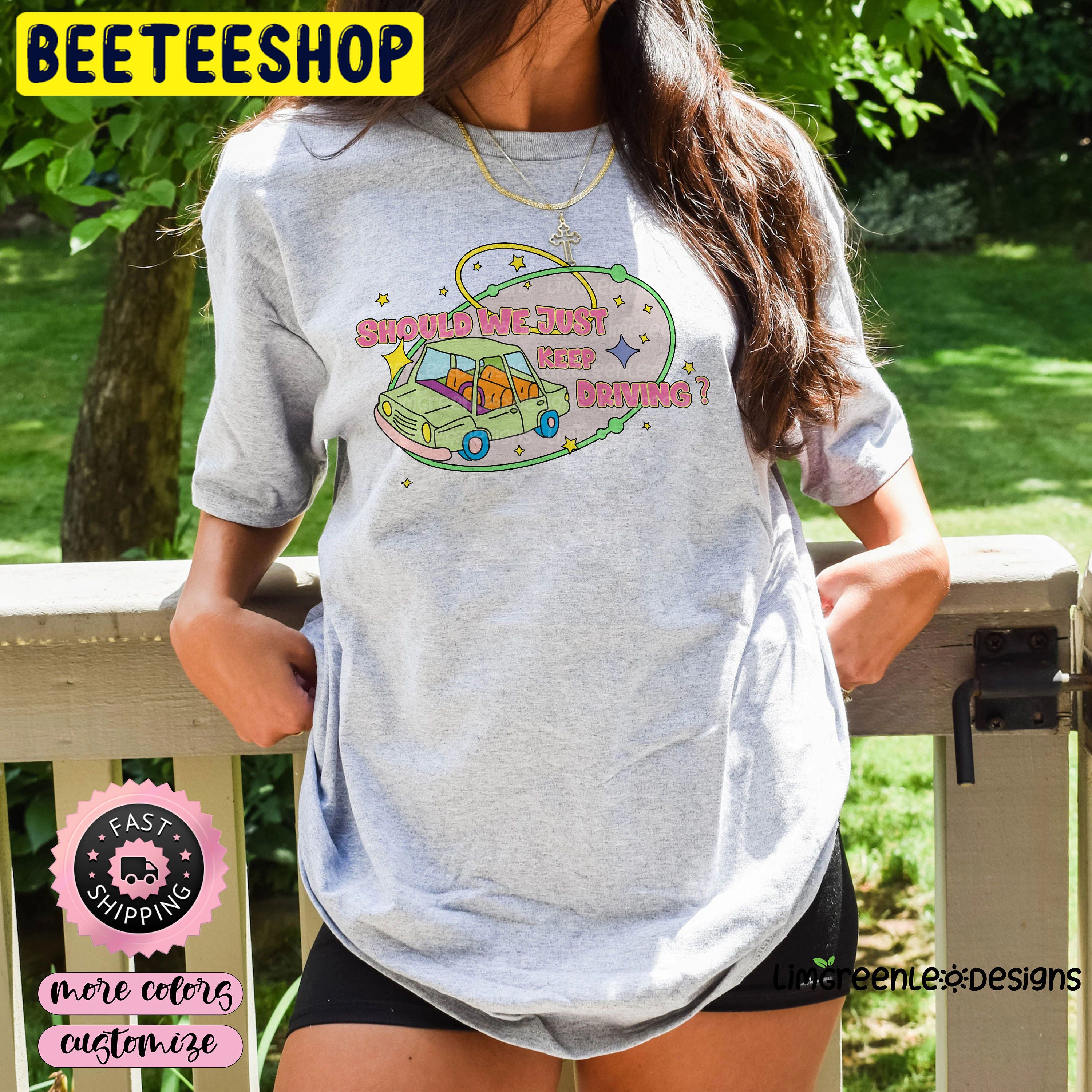 Keep Driving Should We Just Trendy Trending Unisex Shirt Keep Driving Should We Just Trendy Trending Unisex Shirt
