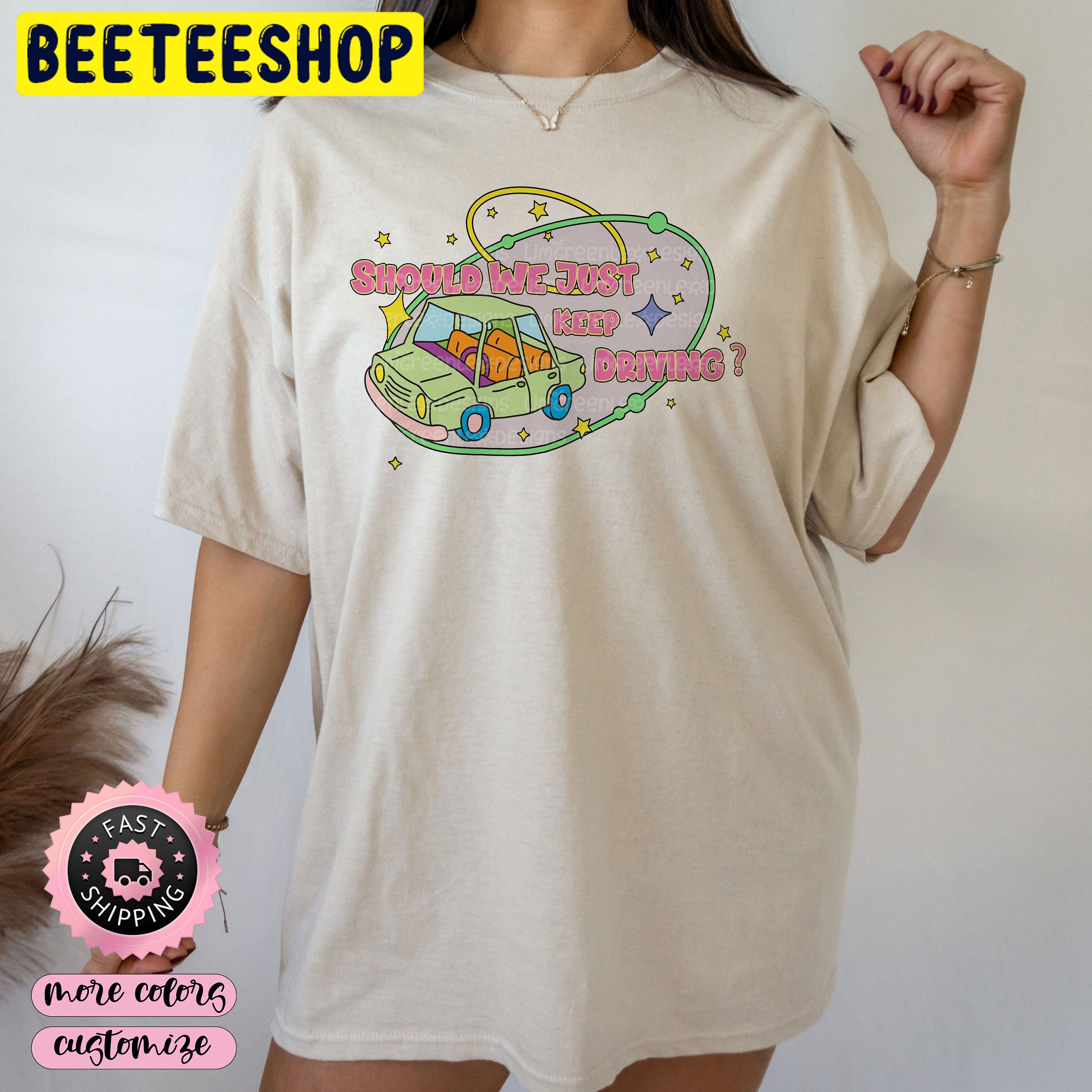 Keep Driving Should We Just Trendy Trending Unisex Shirt Keep Driving Should We Just Trendy Trending Unisex Shirt