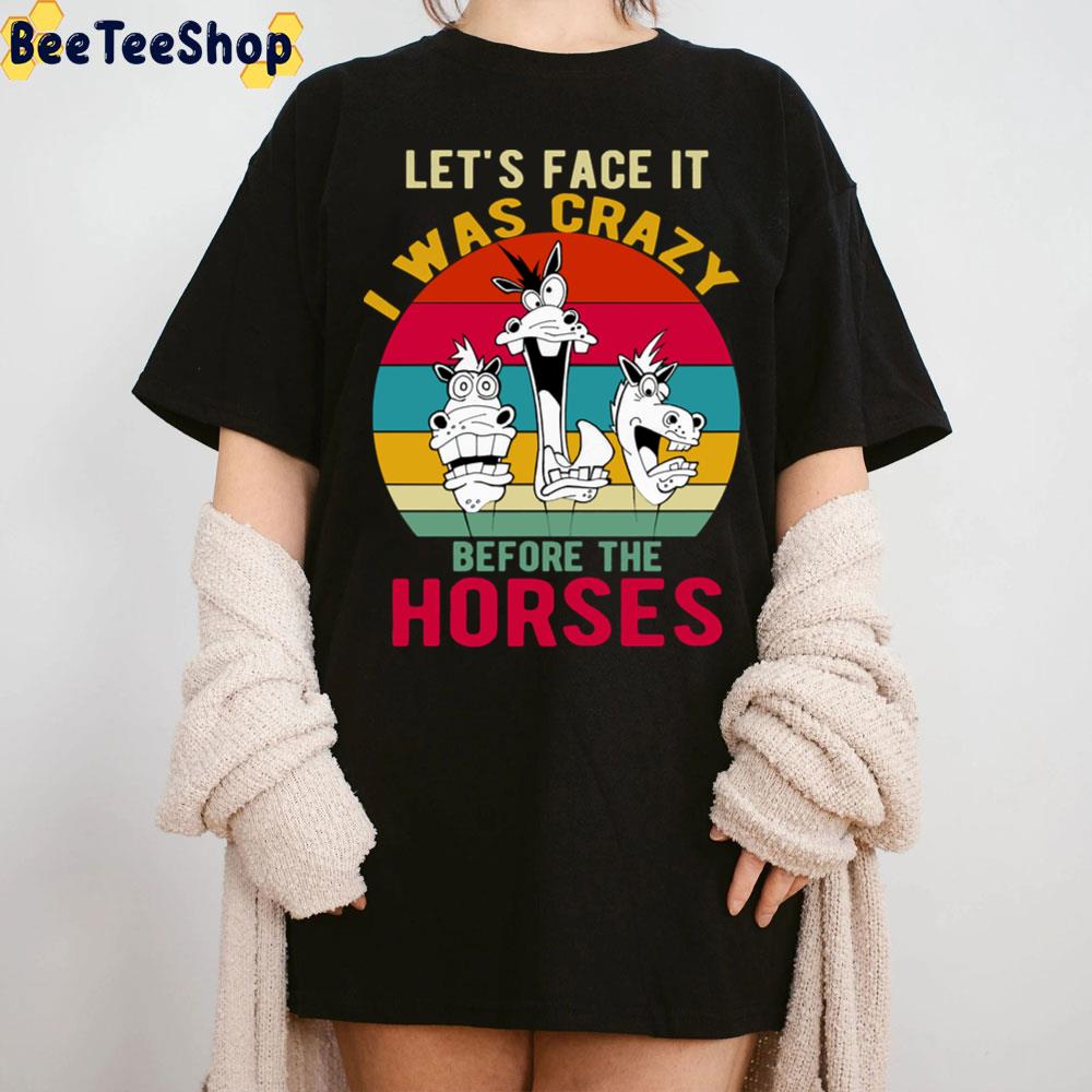 Let's Face It I Was Crazy Before The Horses Trending Unisex T-Shirt Let's Face It I Was Crazy Before The Horses Trending Unisex T-Shirt