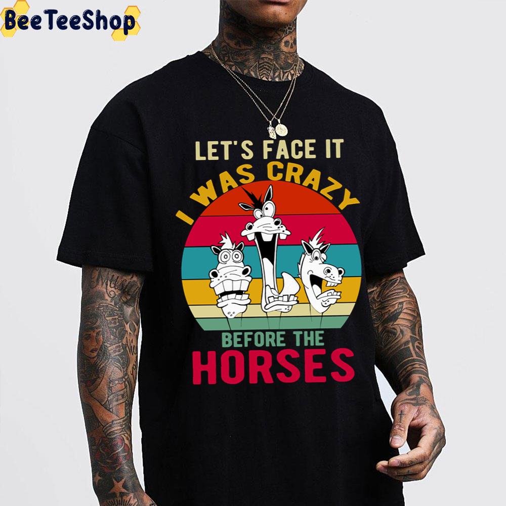 Let's Face It I Was Crazy Before The Horses Trending Unisex T-Shirt Let's Face It I Was Crazy Before The Horses Trending Unisex T-Shirt