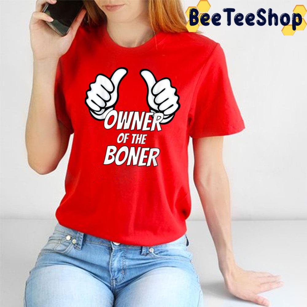 Like The Owner Of The Boner Trending Unisex T-Shirt Like The Owner Of The Boner Trending Unisex T-Shirt