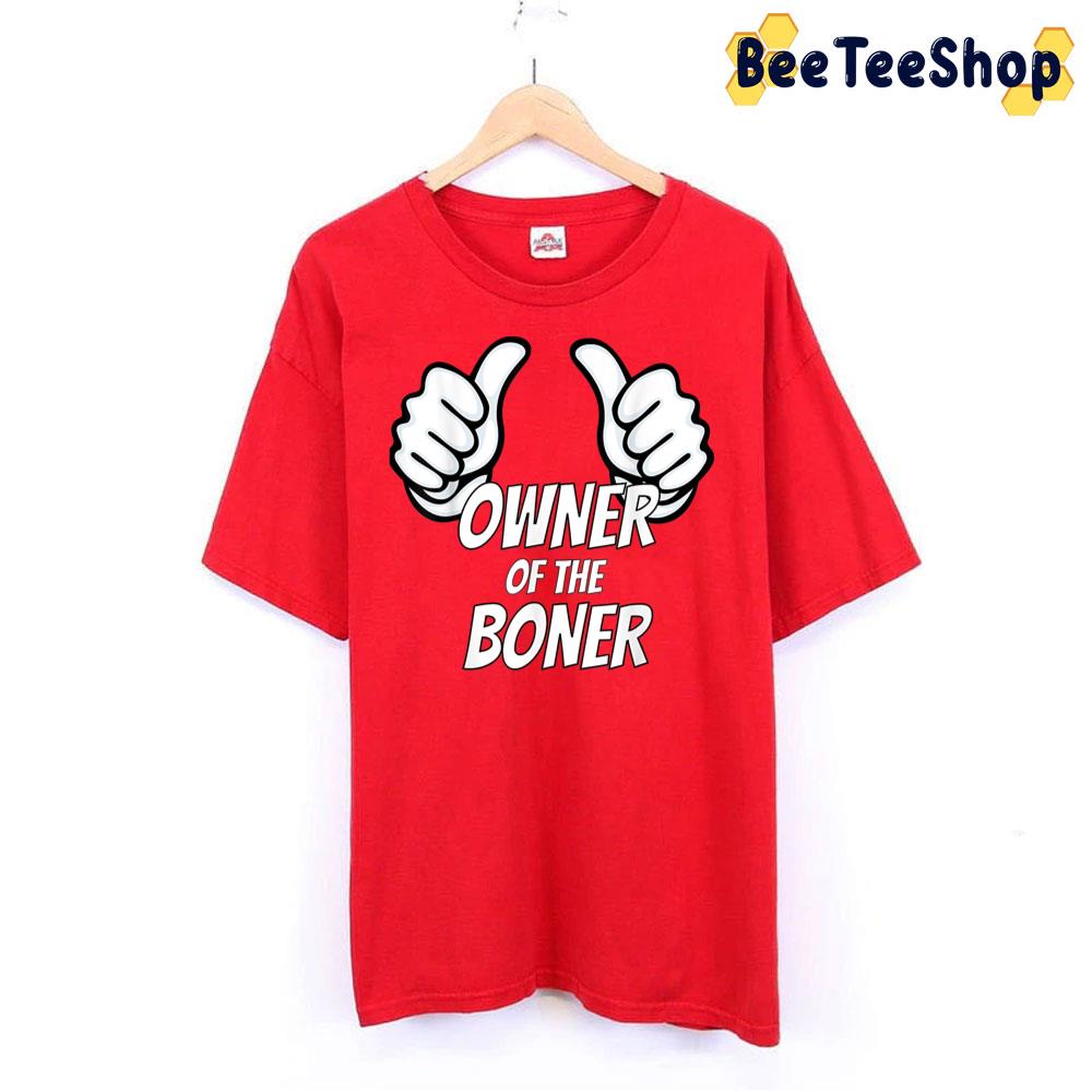 Like The Owner Of The Boner Trending Unisex T-Shirt Like The Owner Of The Boner Trending Unisex T-Shirt