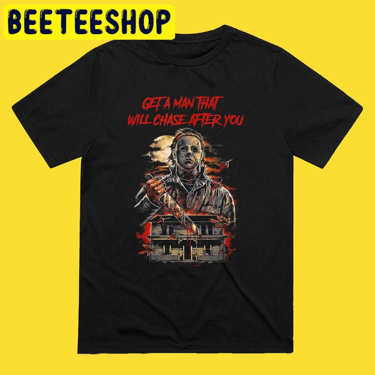 Michael Myers Get A Man That Will Chase After You Halloween Trending Unisex T-Shirt Michael Myers Get A Man That Will Chase After You Halloween Trending Unisex T-Shirt