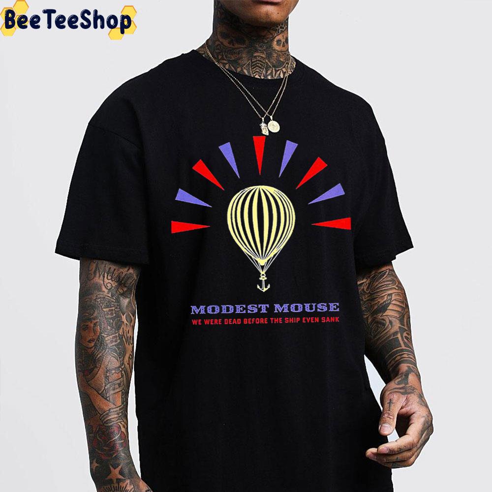 Modest Mouse Balloons We Were Dead Before The Ship Even Sank Trending Unisex T-Shirt Modest Mouse Balloons We Were Dead Before The Ship Even Sank Trending Unisex T-Shirt
