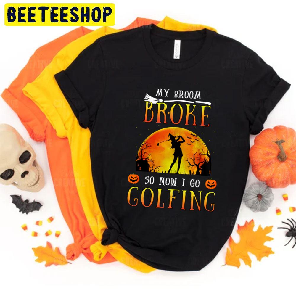 My Broom Broke So Now I Go Golfing Halloween Trending Unisex T-Shirt My Broom Broke So Now I Go Golfing Halloween Trending Unisex T-Shirt