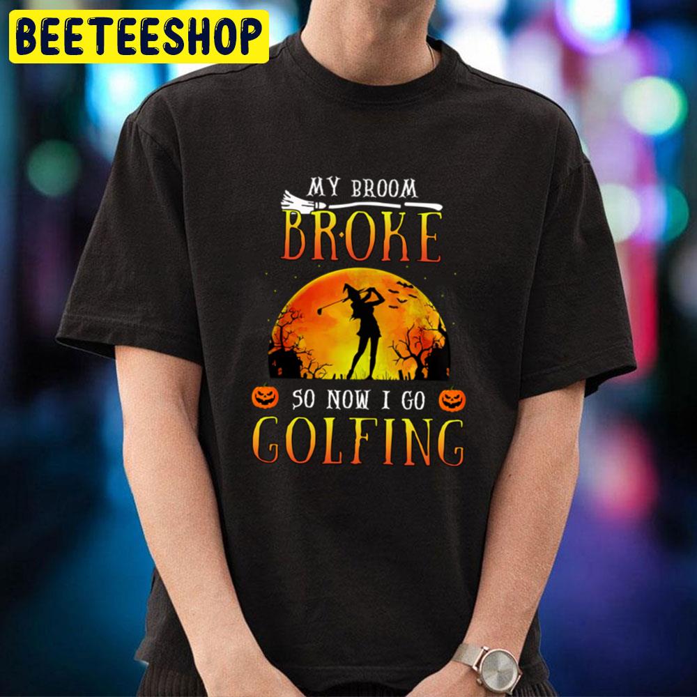 My Broom Broke So Now I Go Golfing Halloween Trending Unisex T-Shirt My Broom Broke So Now I Go Golfing Halloween Trending Unisex T-Shirt