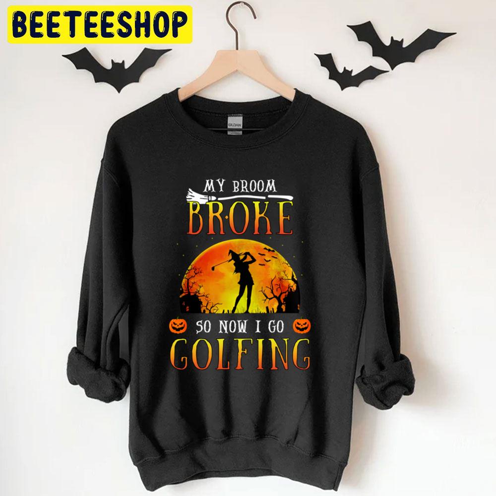 My Broom Broke So Now I Go Golfing Halloween Trending Unisex T-Shirt My Broom Broke So Now I Go Golfing Halloween Trending Unisex T-Shirt