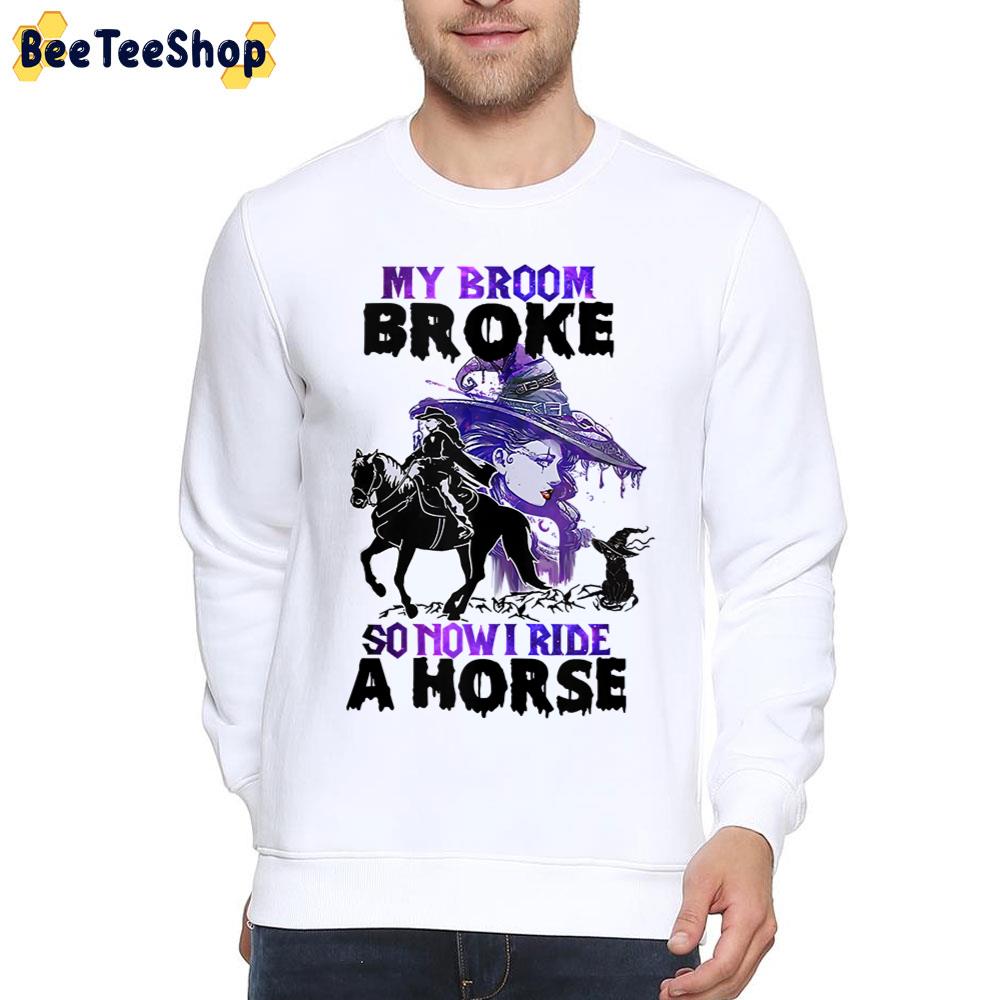 My Broom Broke So Now I Ride A Horse Trending Unisex T-Shirt My Broom Broke So Now I Ride A Horse Trending Unisex T-Shirt