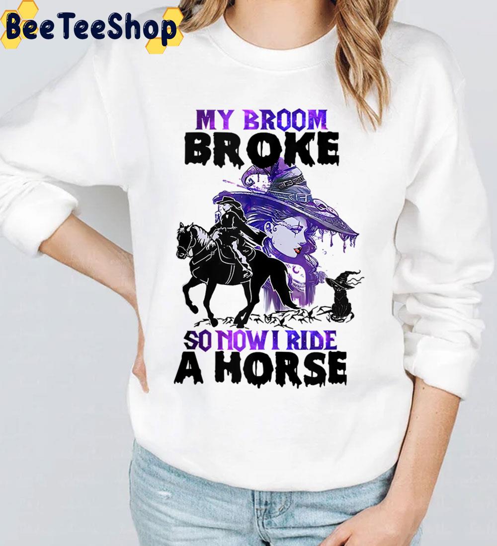 My Broom Broke So Now I Ride A Horse Trending Unisex T-Shirt My Broom Broke So Now I Ride A Horse Trending Unisex T-Shirt